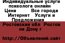 Индивидуальные услуги психолога онлайн › Цена ­ 250 - Все города Интернет » Услуги и Предложения   . Ростовская обл.,Ростов-на-Дону г.